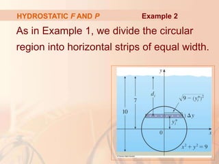 As in Example 1, we divide the circular
region into horizontal strips of equal width.
HYDROSTATIC F AND P Example 2
 