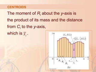The moment of Ri about the y-axis is
the product of its mass and the distance
from Ci to the y-axis,
which is .
CENTROIDS
i
x
 