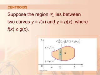 Suppose the region R lies between
two curves y = f(x) and y = g(x), where
f(x) ≥ g(x).
CENTROIDS
 