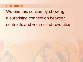 We end this section by showing
a surprising connection between
centroids and volumes of revolution.
CENTROIDS
 