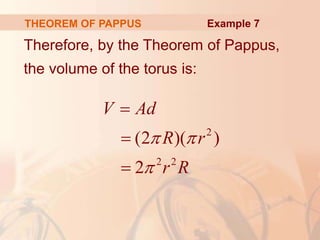 Therefore, by the Theorem of Pappus,
the volume of the torus is:
THEOREM OF PAPPUS
2
2 2
(2 )( )
2
V Ad
R r
r R
 




Example 7
 