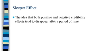 Sleeper Effect
 The

idea that both positive and negative credibility
effects tend to disappear after a period of time.

 