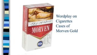 Wordplay on
Cigarettes
Cases of
Morven Gold

 