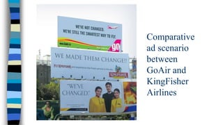 Comparative
ad scenario
between
GoAir and
KingFisher
Airlines

 