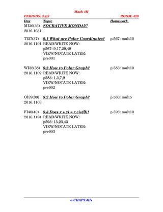 Math 4H
PERIODS: 3,4,9 ROOM: 429
Day Topic Homework    
MI36(36) SOCRATIVE MONDAY!
2016.1031
TI37(37) 9.1    What are    P...