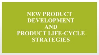 NEW PRODUCT
DEVELOPMENT
AND
PRODUCT LIFE-CYCLE
STRATEGIES
 