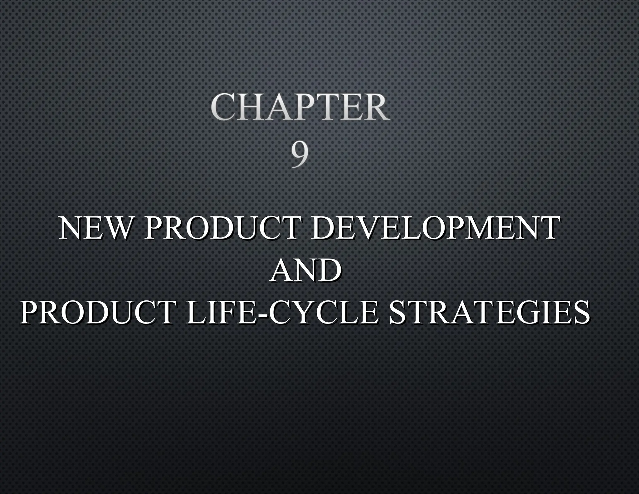 NEW PRODUCT DEVELOPMENT
NEW PRODUCT DEVELOPMENT
AND
AND
PRODUCT LIFE-CYCLE STRATEGIES
PRODUCT LIFE-CYCLE STRATEGIES
 