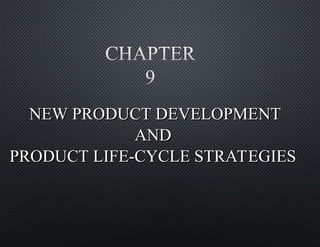 NEW PRODUCT DEVELOPMENT
NEW PRODUCT DEVELOPMENT
AND
AND
PRODUCT LIFE-CYCLE STRATEGIES
PRODUCT LIFE-CYCLE STRATEGIES
 