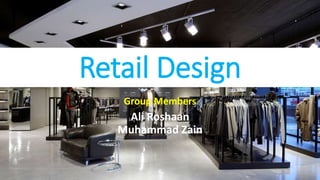 Retail Design
Group Members
Ali Roshaan
Muhammad Zain
 