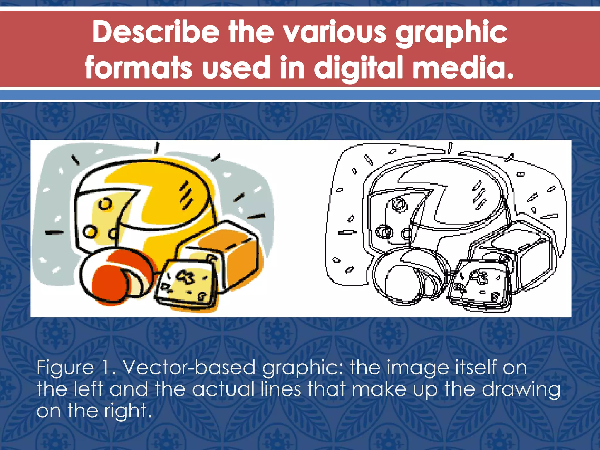 Figure 1. Vector-based graphic: the image itself on
the left and the actual lines that make up the drawing
on the right.
 
