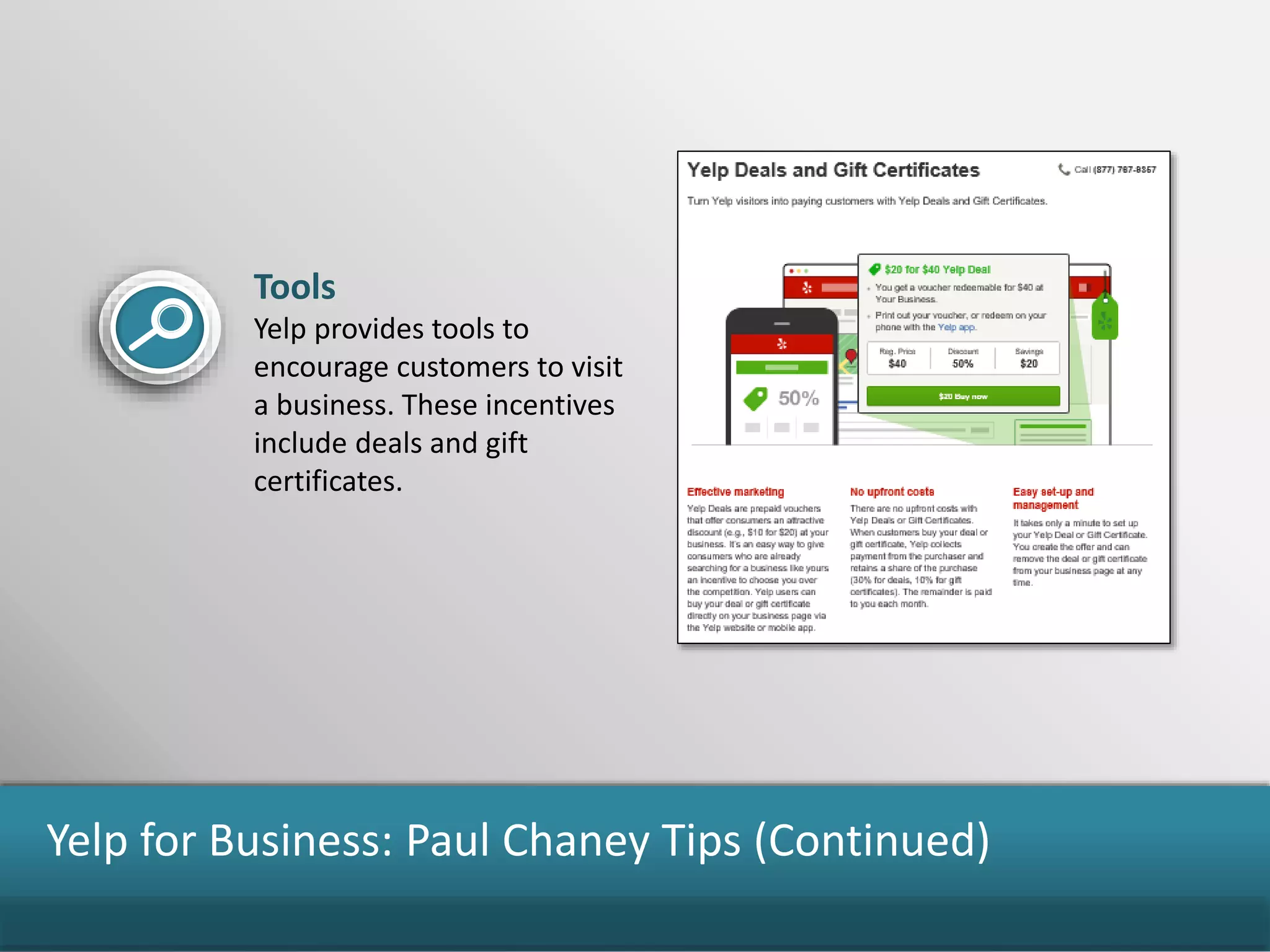 Yelp for Business: Paul Chaney Tips (Continued)
Tools
Yelp provides tools to
encourage customers to visit
a business. These incentives
include deals and gift
certificates.
 