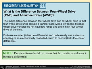 The major difference between four-wheel drive and all-wheel drive is that four-wheel-drive units contain a transfer case with a low range. Most all-wheel-drive vehicles do not have low range and are in high four-wheel drive all the time. Both use a center (interaxle) differential and both usually use a viscous coupling or an electronically controlled clutch to control (lock) the center differential. What Is the Difference Between Four-Wheel Drive (4WD) and All-Wheel Drive (AWD)? NOTE:   Part-time four-wheel drive means that the transfer case does not include a differential. 