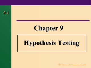 9-1



         Chapter 9

      Hypothesis Testing

                © The McGraw-Hill Companies, Inc., 2000
 
