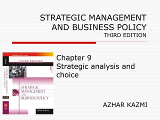 STRATEGIC MANAGEMENT
AND BUSINESS POLICY
THIRD EDITION
Chapter 9
Strategic analysis and
choice
AZHAR KAZMI
 