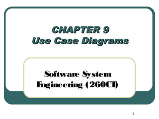 1 
CCHHAAPPTTEERR 99 
UUssee CCaassee DDiiaaggrraammss 
Software System 
Engineering (260CT) 
 