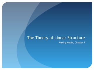 The Theory of Linear Structure
                Making Media, Chapter 9
 