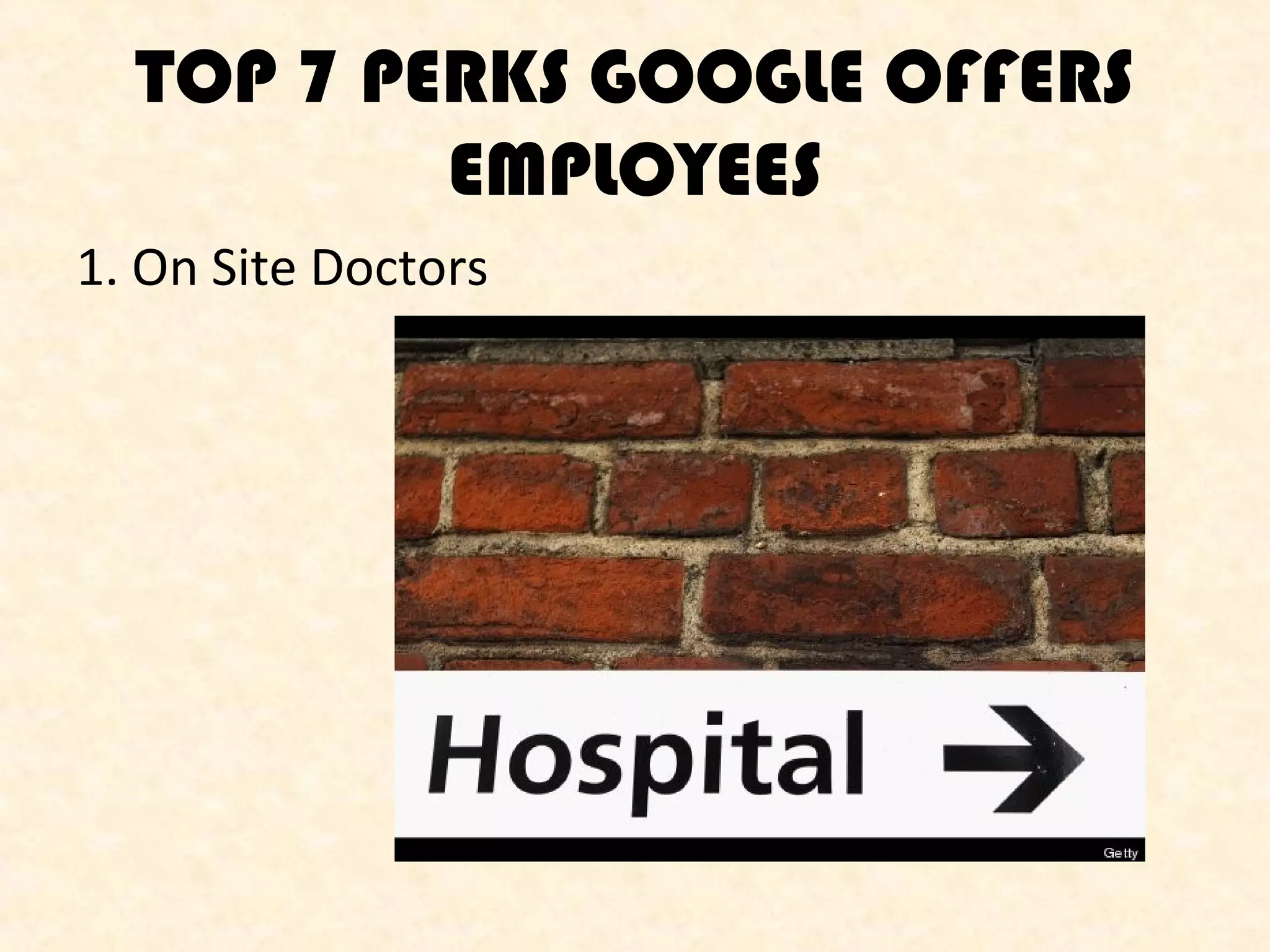 TOP 7 PERKS GOOGLE OFFERS
EMPLOYEES
1. On Site Doctors

 