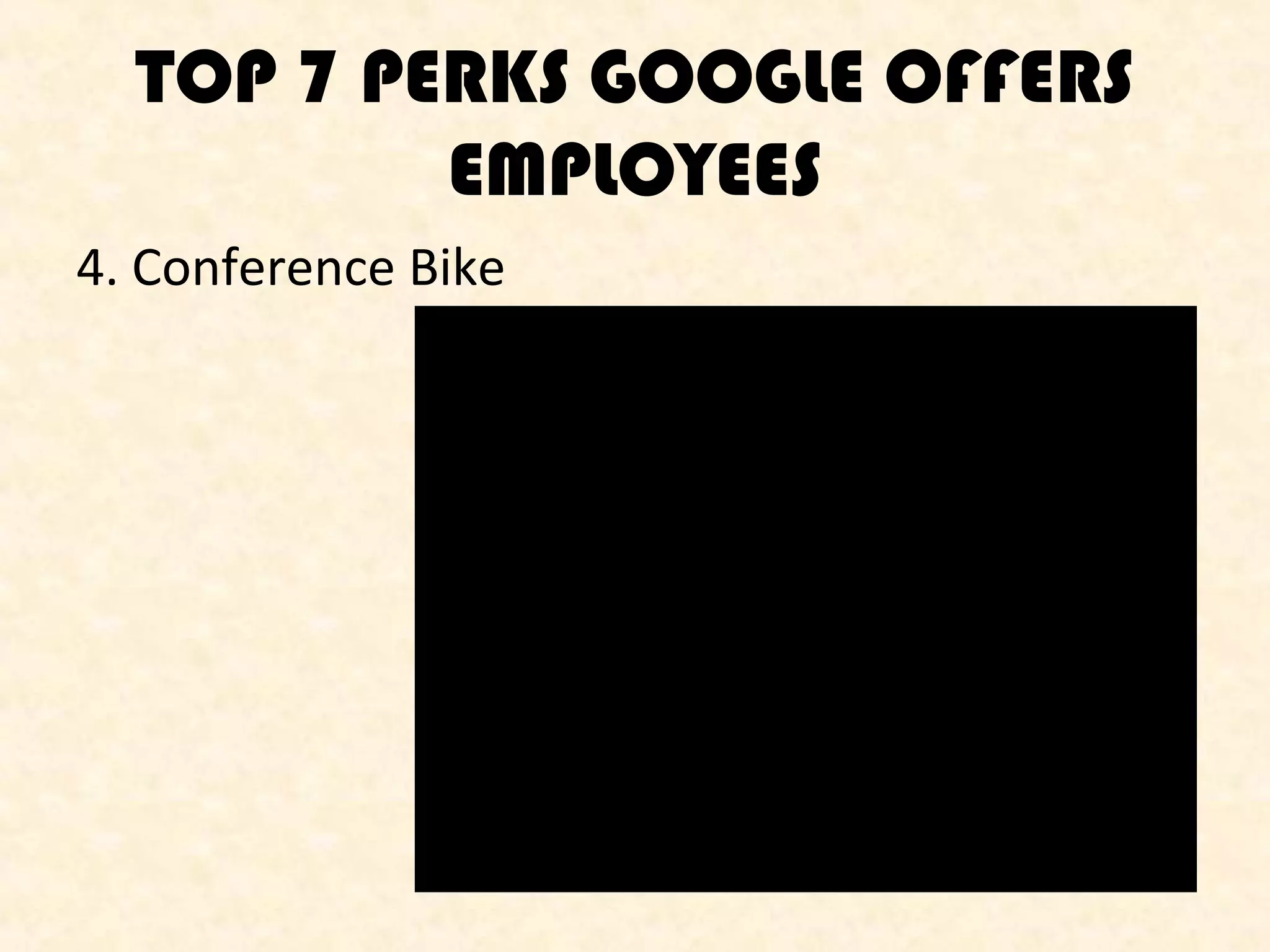 TOP 7 PERKS GOOGLE OFFERS
EMPLOYEES
4. Conference Bike

 