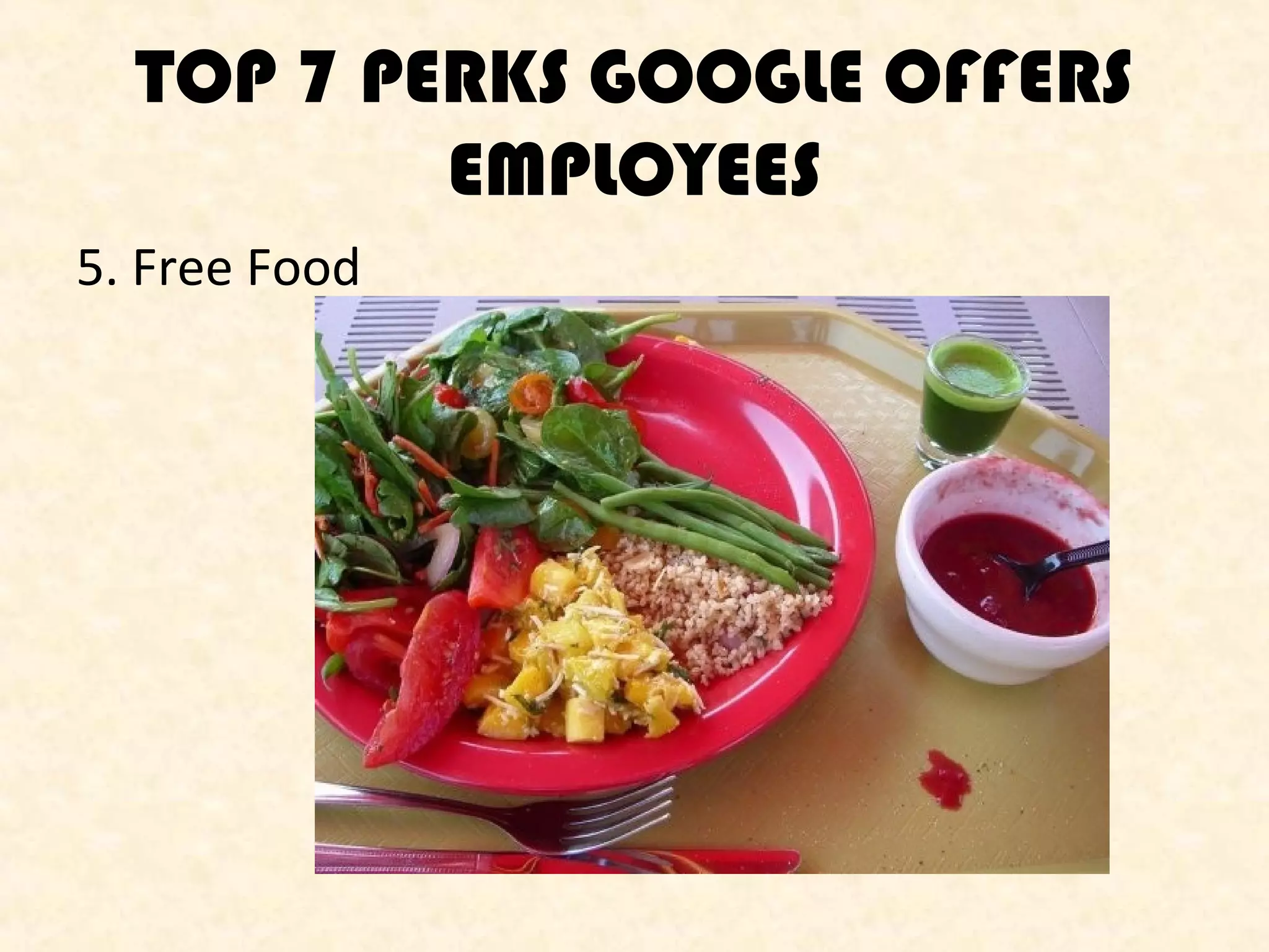 TOP 7 PERKS GOOGLE OFFERS
EMPLOYEES
5. Free Food

 