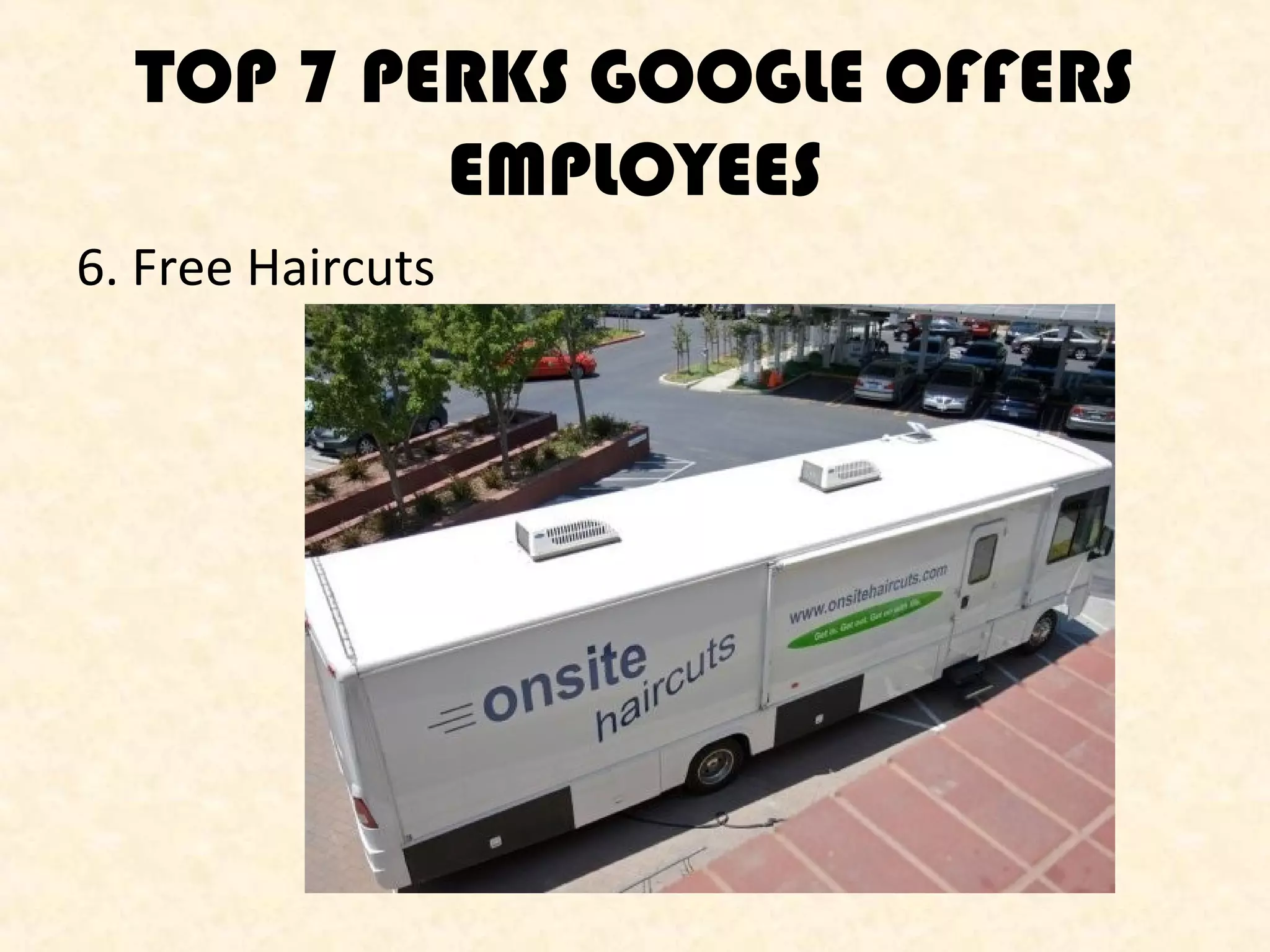 TOP 7 PERKS GOOGLE OFFERS
EMPLOYEES
6. Free Haircuts

 