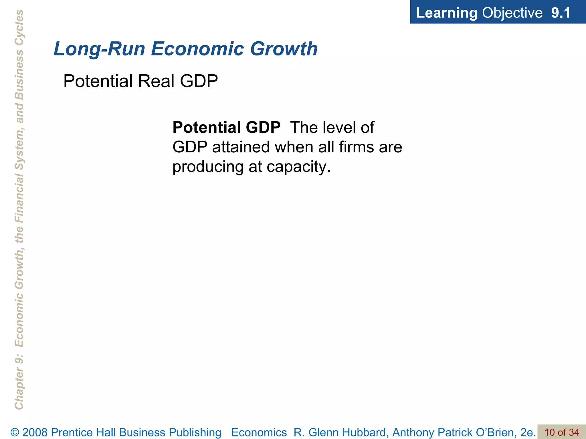 Long-Run Economic Growth Learning  Objective  9.1 Potential Real GDP Potential GDP   The level of GDP attained when all firms are producing at capacity. 