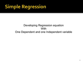 Developing Regression equation
With
One Dependent and one Independent variable
6
 