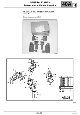 GENERALIDADES
Reestructuración del bastidor 40A
40A-38
KIT ANCLAJE PARA BANCO DE REPARACIÓN
CELETTE
Referencia proveedor: AN.36
Edición 2
H
 
