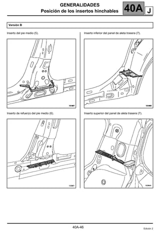 GENERALIDADES
Posición de los insertos hinchables 40A
Inserto del pie medio (5).
Inserto de refuerzo del pie medio (6).
Inserto inferior del panel de aleta trasera (7).
Inserto superior del panel de aleta trasera (7).
Versión B
Edición 2
J
40A-46
 