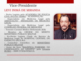 Vice-Presidente
LEVI INIMÁ DE MIRANDA
- Perito Legista pela ACADEMIA DE POLÍCIA
CIVIL SYLVIO TERRA - ACADEPOL/RJ
- Especia...