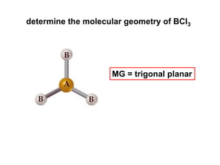 determine the molecular geometry of BCl3
MG = trigonal planar
 