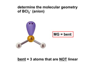 determine the molecular geometry
of BCl2
- (anion)
MG = bent
bent = 3 atoms that are NOT linear
 