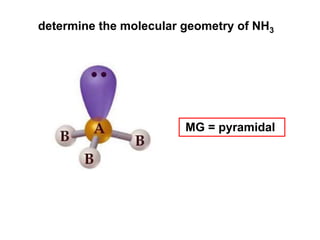 determine the molecular geometry of NH3
MG = pyramidal
 