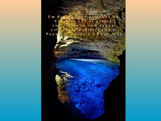 Um dos maiores atrativos da Chapada são as grutas subterrâneas com águas cristalinas dentro, como o Poço Encantado e o Poço Azul.  
