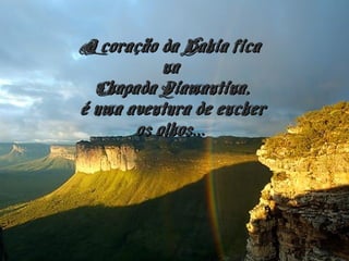 O coração da Bahia fica na Chapada Diamantina, é uma aventura de encher os olhos...    