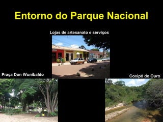 Entorno do Parque Nacional
Lojas de artesanato e serviços
Praça Don Wunibaldo Coxipó do Ouro
 