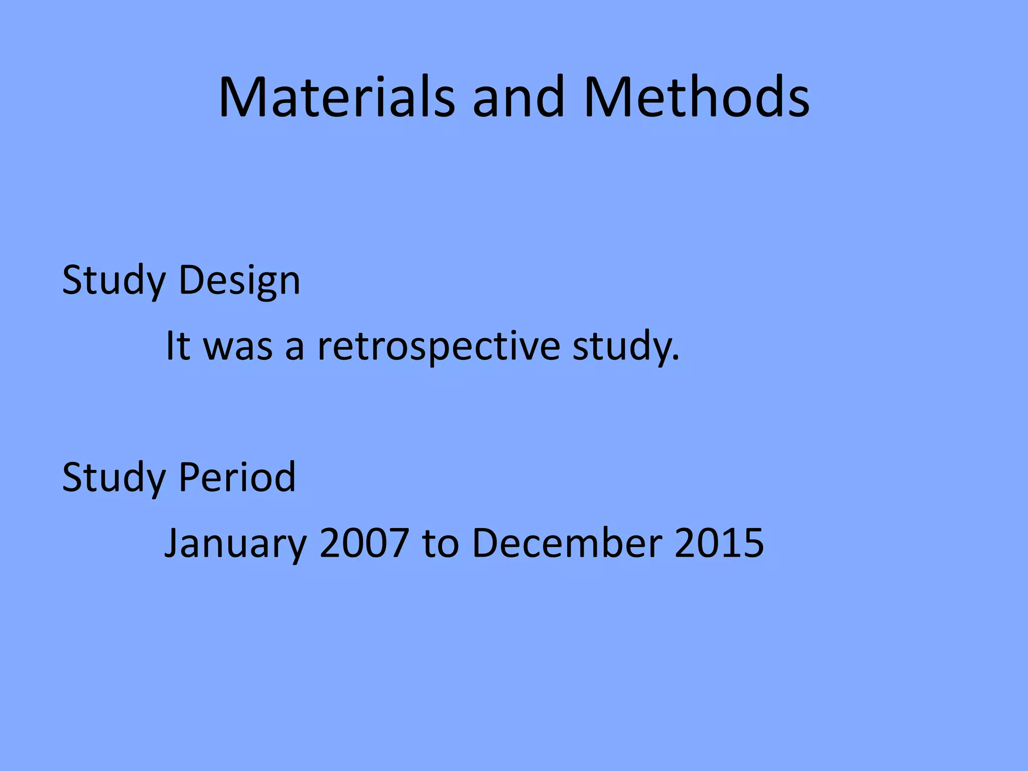 Materials and Methods
Study Design
It was a retrospective study.
Study Period
January 2007 to December 2015
 