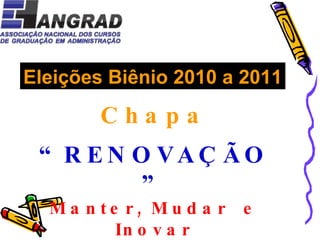 Eleições Biênio 2010 a 2011 Chapa “ RENOVAÇÃO” Manter, Mudar  e Inovar 