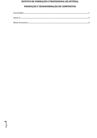 INSTUTO DE FORMAÇÂO E PROFISSIONAL DE SETÙBAL
PRODUÇÃO E TRANSFORMAÇÂO DE COMPÓSITOSPágina4
Curiosidade..............................................................................................................................................................1
Anexo 2......................................................................................................................................................................3
Meios Corrosivos...................................................................................................................................................4
 