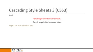 Cascading Style Sheets 3 (CSS3)
Hasil:
Teks tengah akan berwarna merah.
Tag H1 tengah akan berwarna hitam
Tag H1 kiri akan berwarna biru
 