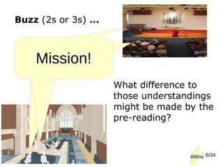 Buzz (2s or 3s) ...
6/34
Mission!
4Mins
What difference to
those understandings
might be made by the
pre-reading?
 