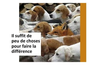 Il	suffit	de	
peu	de	choses	
pour	faire	la	
différence	
 