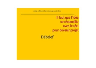 Il faut que l’idée
se réconcillie
avec le réel
pour devenir projet	
 