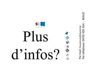 Plus
d’infos?
Par	mail:	fmeuleman@skynet.be	
Par	téléphone:	0479/	439.	814		-		REALIZ	
 