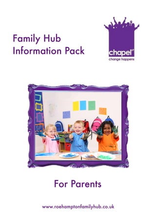 Family Hub
Information Pack




          For Parents

      www.roehamptonfamilyhub.co.uk
 