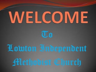WELCOME To Lowton Independent Methodist Church 
