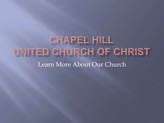 Chapel HillUnited Church of Christ Learn More About Our Church 