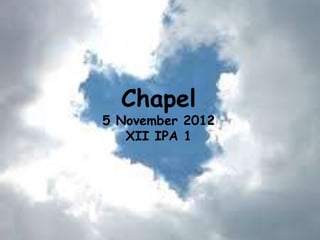 Chapel
5 November 2012
XII IPA 1
 