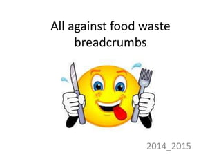 All against food waste
breadcrumbs
2014_2015
 