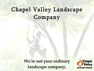 Chapel Valley Landscape Company We’re not your ordinary landscape company. 
