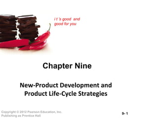 9- 1
Copyright © 2012 Pearson Education, Inc.
Publishing as Prentice Hall
i t ’s good and
good for you
Chapter Nine
New-Product Development and
Product Life-Cycle Strategies
 